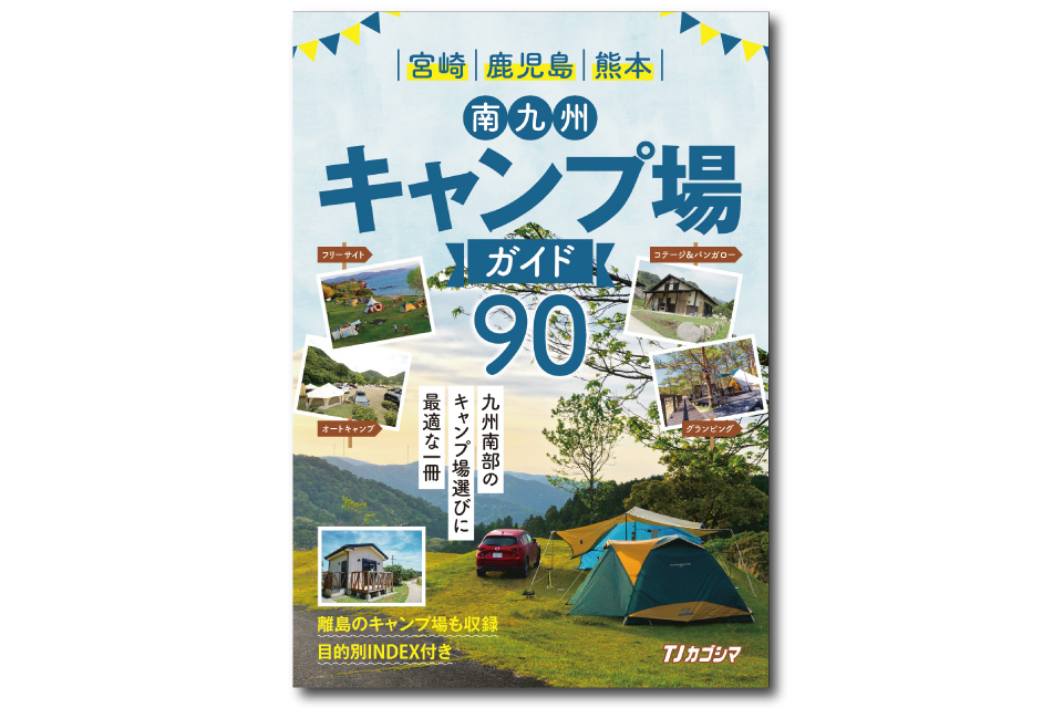 <b>【南九州キャンプ場ガイド90】</b>鹿児島・宮崎南部・熊本南部でキャンプ場を探すなら、この一冊に決まりっ！