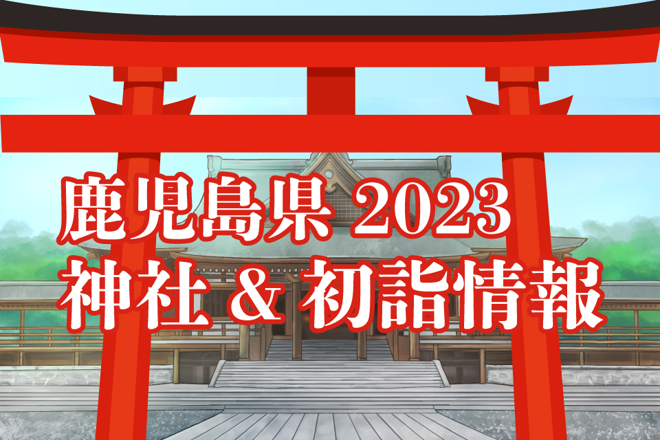 鹿児島県 初詣&神社情報2023